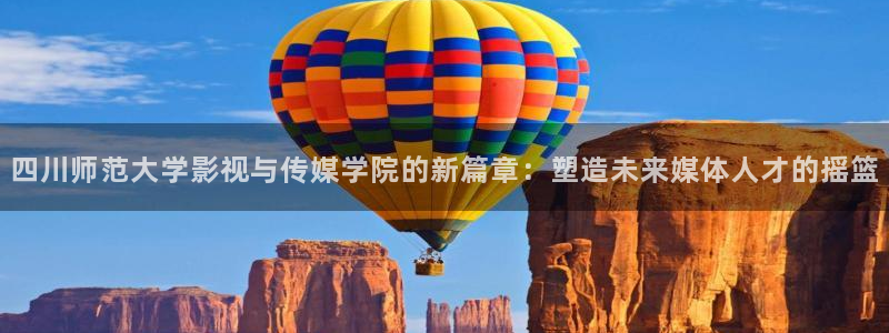 黑蚂蚁影视全部电视剧：四川师范大学影视与传媒学院的新篇章：塑造未来媒体人才的摇篮